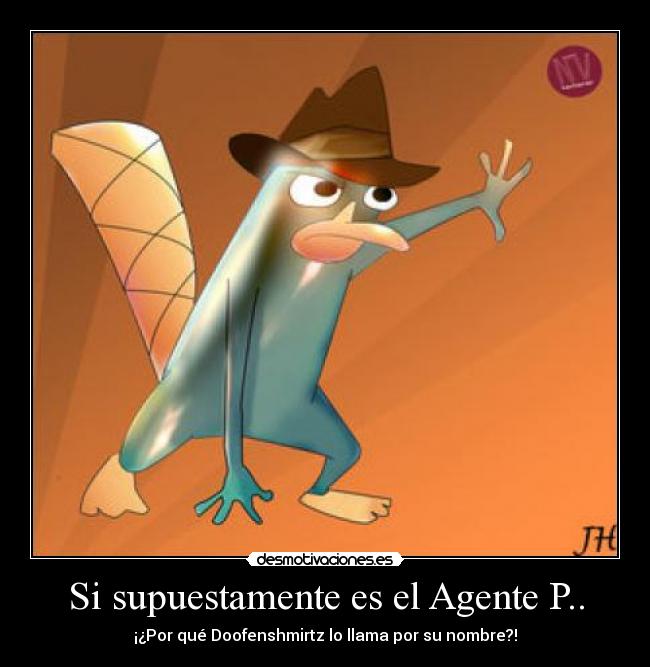 Si supuestamente es el Agente P.. -