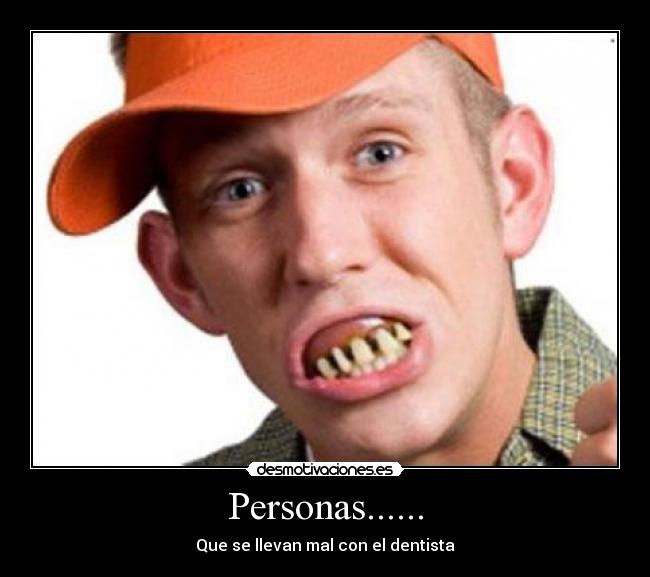 Personas...... - Que se llevan mal con el dentista