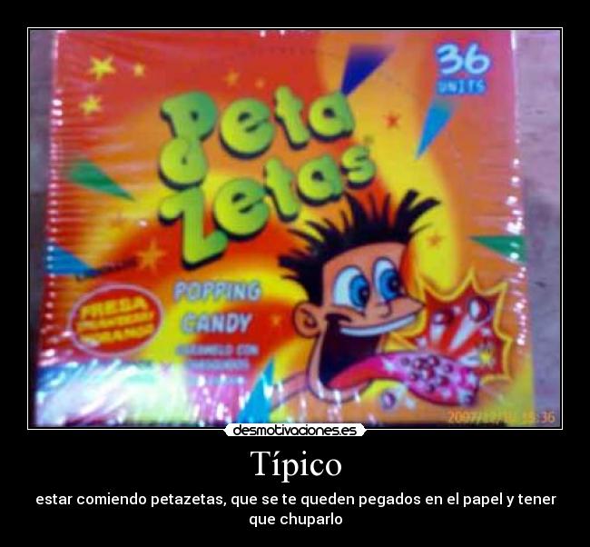 Típico - estar comiendo petazetas, que se te queden pegados en el papel y tener que chuparlo