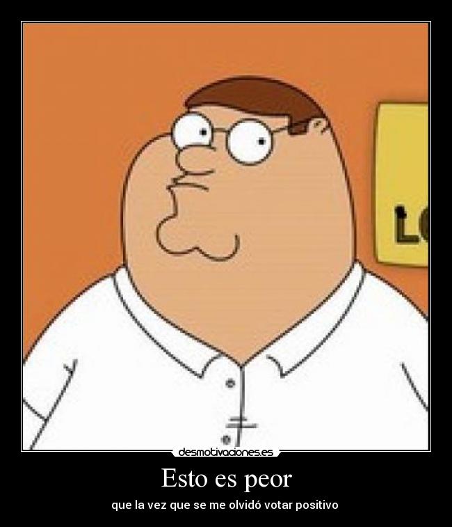 Esto es peor - que la vez que se me olvidó votar positivo