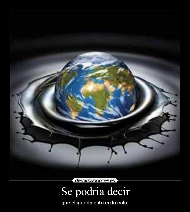 Se podria decir - que el mundo esta en la cola..