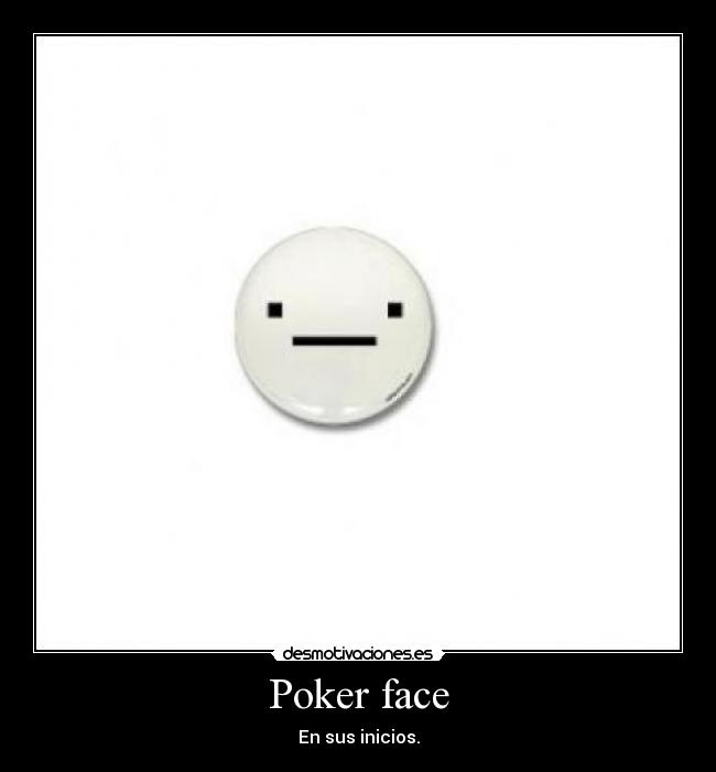 Poker face - En sus inicios.