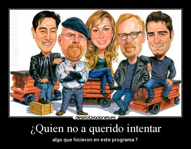 ¿Quien no a querido intentar - algo que hicieron en este programa ?