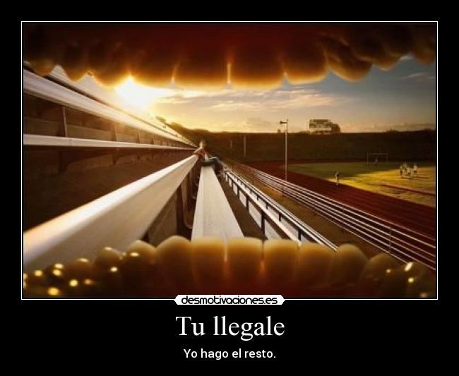 Tu llegale - Yo hago el resto.