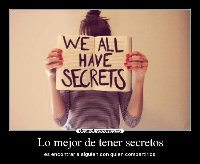 Lo mejor de tener secretos - es encontrar a alguien con quien compartirlos.