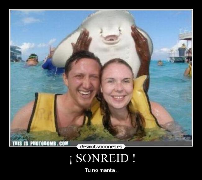 ¡ SONREID ! - Tu no manta .