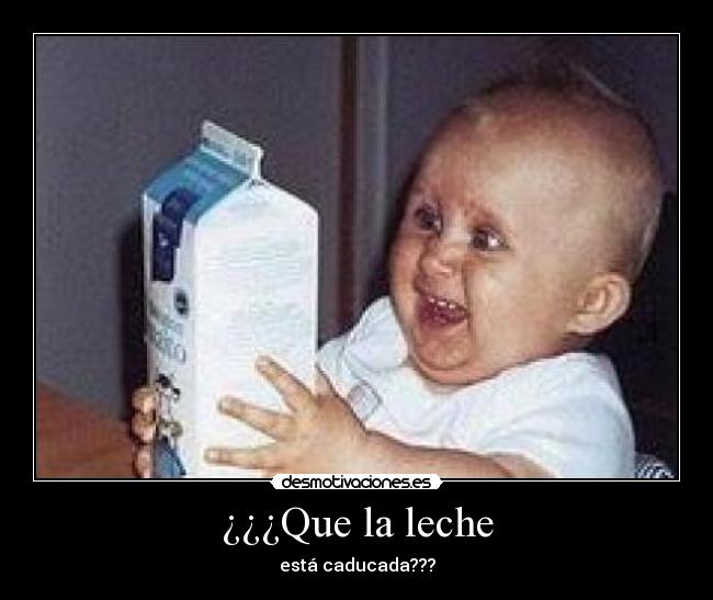 ¿¿¿Que la leche - 