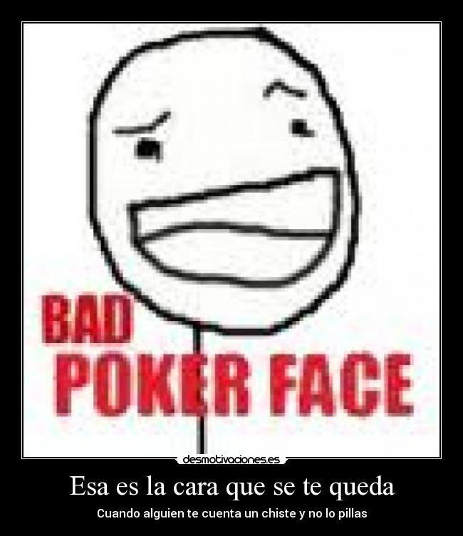 Esa es la cara que se te queda - Cuando alguien te cuenta un chiste y no lo pillas