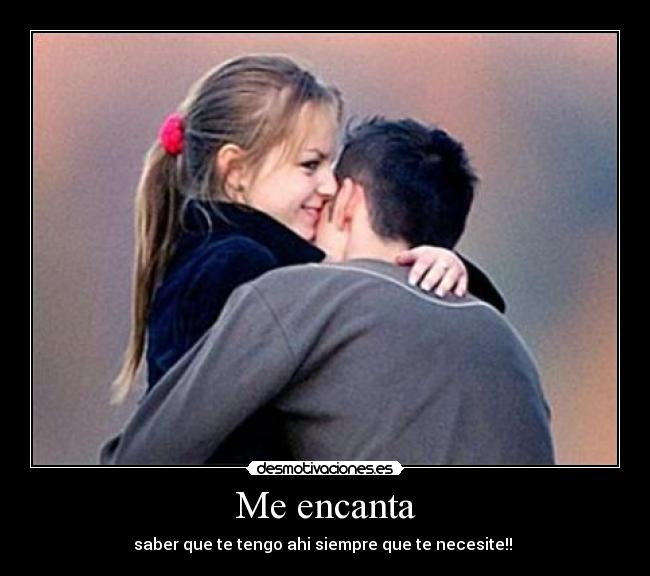 Me encanta - saber que te tengo ahi siempre que te necesite!! 