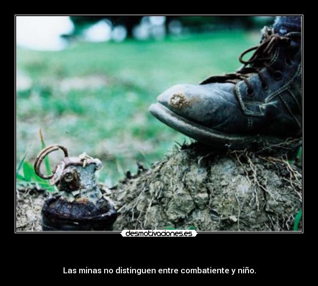   - Las minas no distinguen entre combatiente y niño.