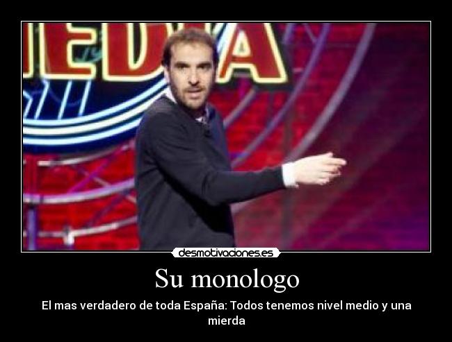 Su monologo - El mas verdadero de toda España: Todos tenemos nivel medio y una mierda