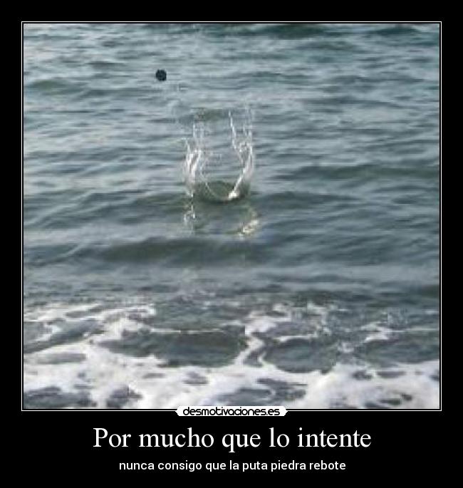 Por mucho que lo intente - nunca consigo que la puta piedra rebote