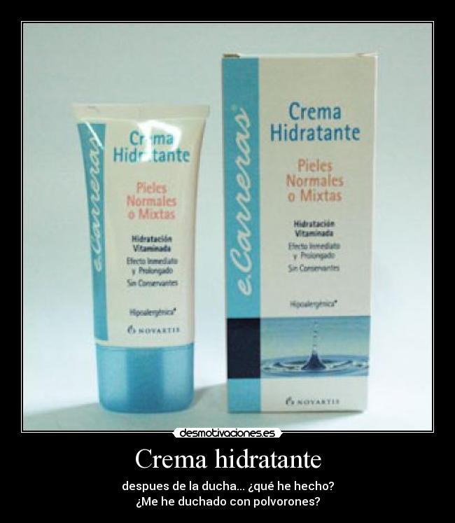 Crema hidratante - despues de la ducha... ¿qué he hecho?
¿Me he duchado con polvorones?