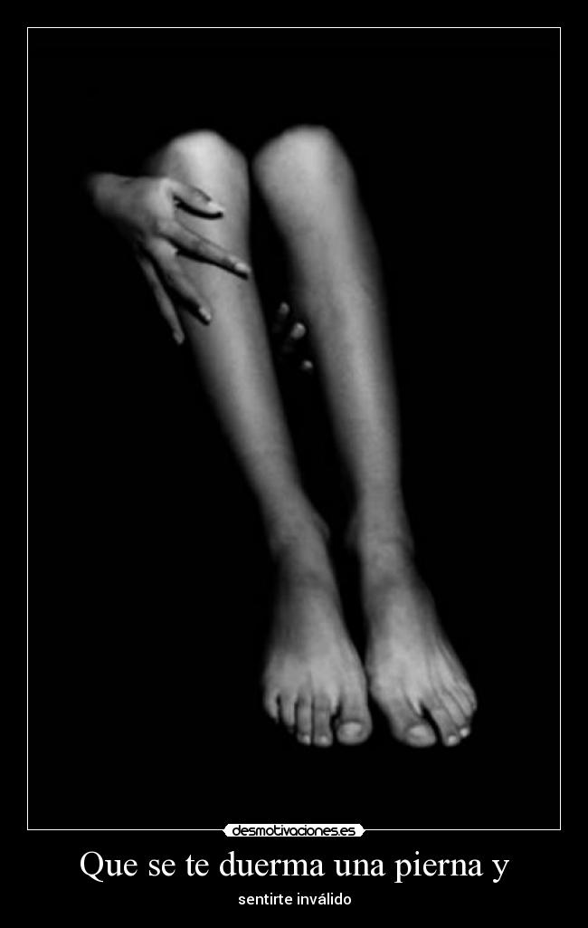 Que se te duerma una pierna y - sentirte inválido