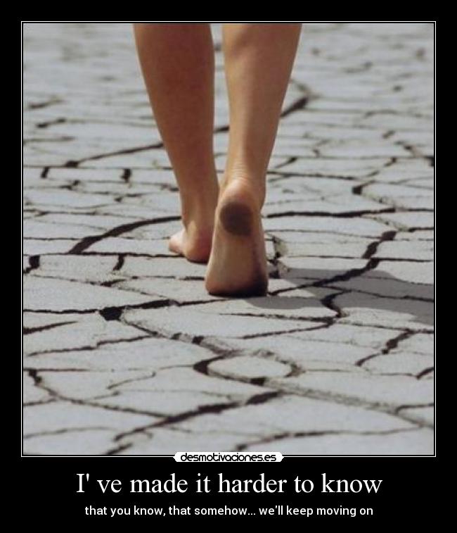 I ve made it harder to know -