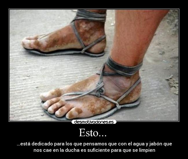 Esto... - ...está dedicado para los que pensamos que con el agua y jabón que
nos cae en la ducha es suficiente para que se limpien