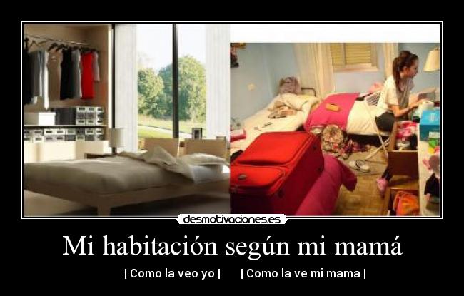 Mi habitación según mi mamá - | Como la veo yo | | Como la ve mi mama |