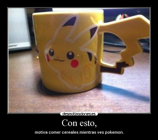 Con esto, - motiva comer cereales mientras ves pokemon.