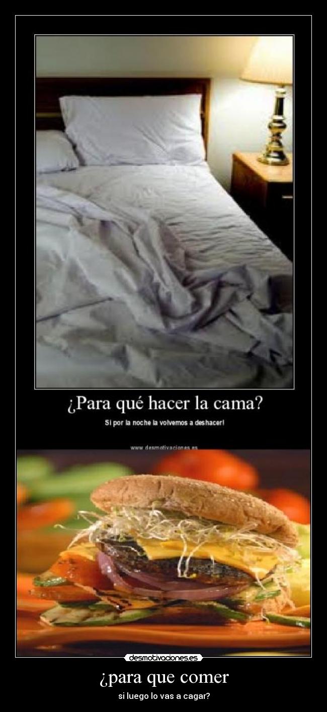¿para que comer - si luego lo vas a cagar?