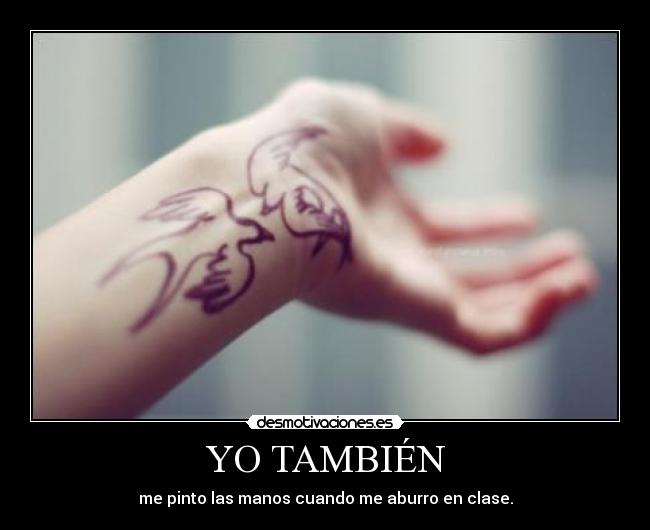 YO TAMBIÉN - me pinto las manos cuando me aburro en clase.