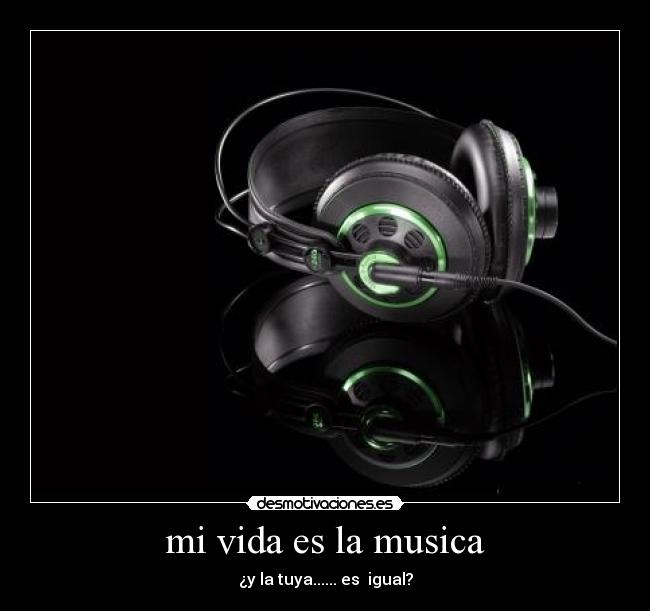mi vida es la musica - ¿y la tuya...... es igual?