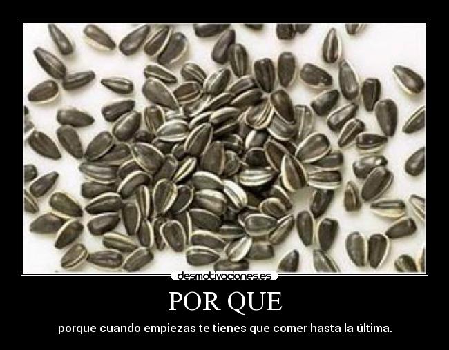 POR QUE - porque cuando empiezas te tienes que comer hasta la última.