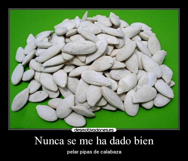 Nunca se me ha dado bien - pelar pipas de calabaza