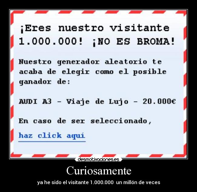 Curiosamente - ya he sido el visitante 1.000.000  un millón de veces