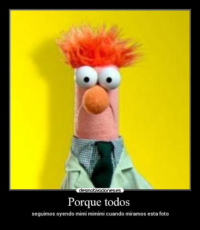 Porque todos - seguimos oyendo mimi mimimi cuando miramos esta foto