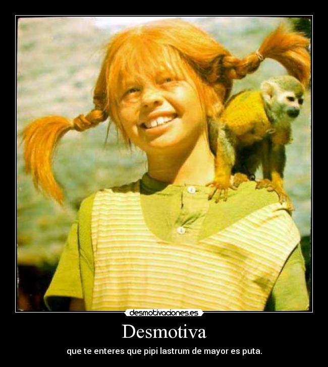 Desmotiva - que te enteres que pipi lastrum de mayor es puta.