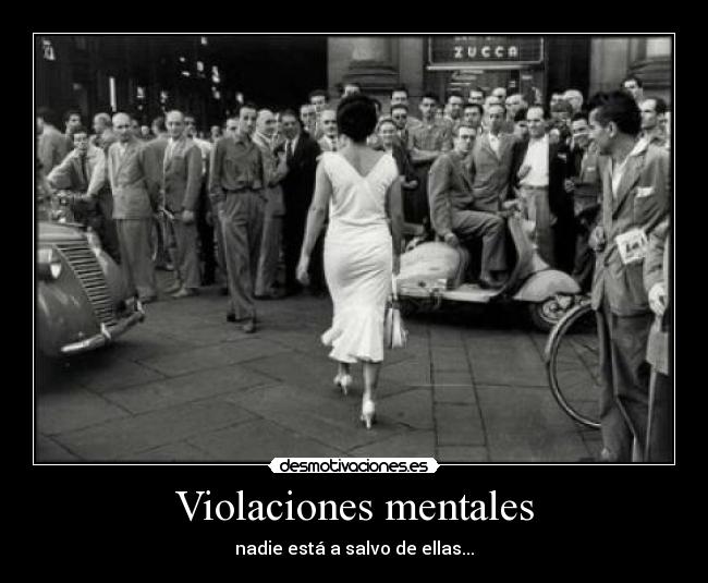 Violaciones mentales - nadie está a salvo de ellas...