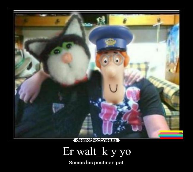 Er walt_k y yo - Somos los postman pat.