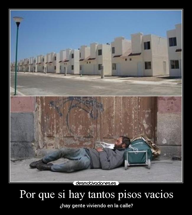 Por que si hay tantos pisos vacios - ¿hay gente viviendo en la calle?