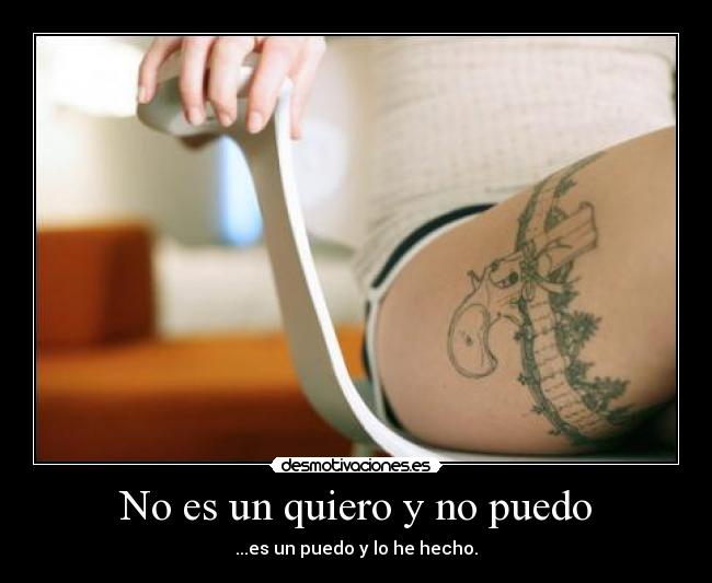 No es un quiero y no puedo - ...es un puedo y lo he hecho.