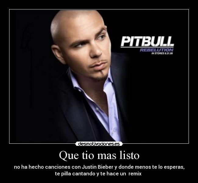 Que tio mas listo - no ha hecho canciones con Justin Bieber y donde menos te lo esperas,
te pilla cantando y te hace un remix