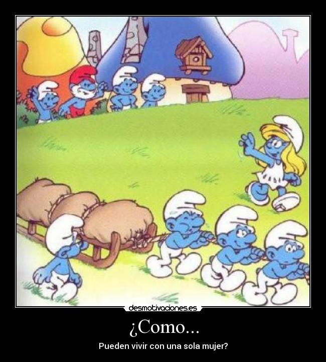 ¿Como... - Pueden vivir con una sola mujer?