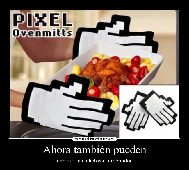 Ahora también pueden - cocinar  los adictos al ordenador.