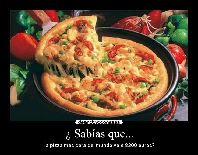 ¿ Sabías que... - la pizza mas cara del mundo vale 8300 euros?