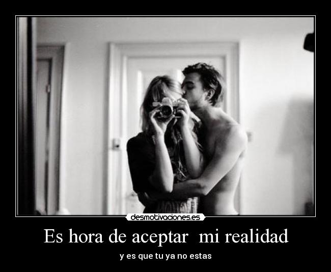 Es hora de aceptar  mi realidad - 