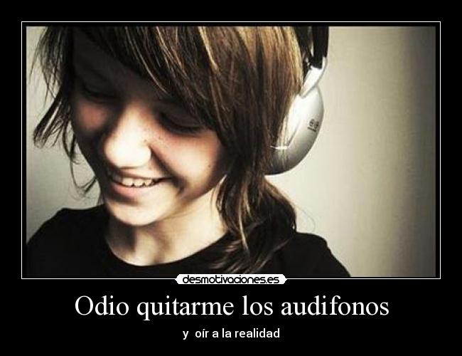 Odio quitarme los audifonos -