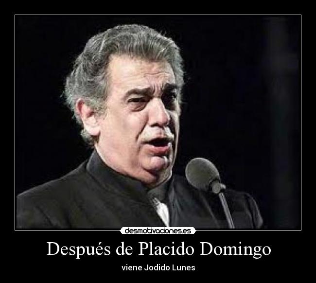 Después de Placido Domingo - viene Jodido Lunes