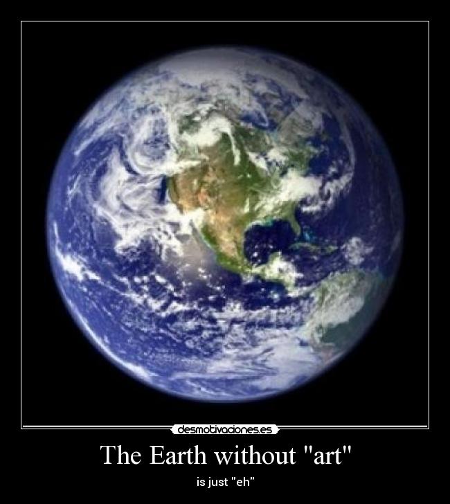 carteles the-earth-without-art desmotivaciones