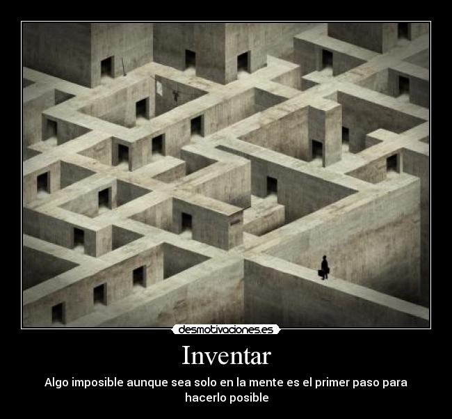 Inventar - Algo imposible aunque sea solo en la mente es el primer paso para hacerlo posible