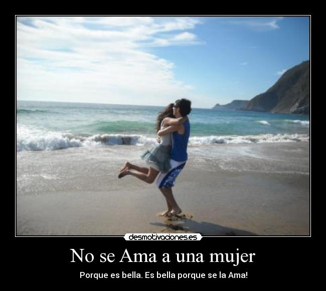 No se Ama a una mujer - Porque es bella. Es bella porque se la Ama!