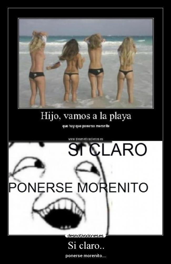 Si claro.. - ponerse morenito....