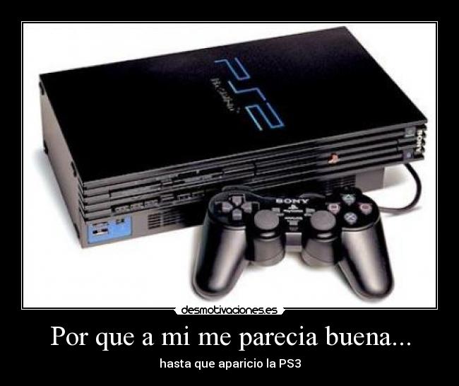 Por que a mi me parecia buena... - hasta que aparicio la PS3