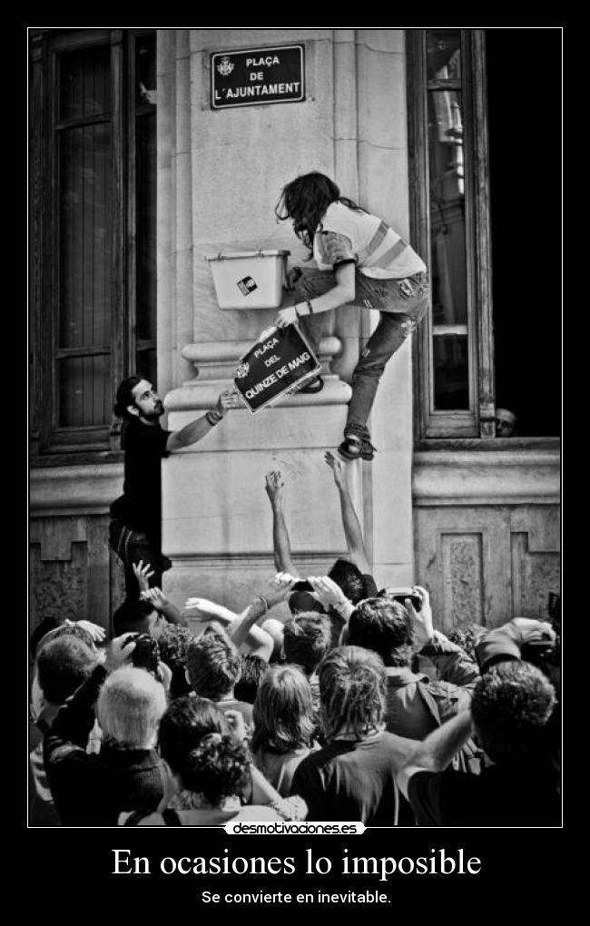 En ocasiones lo imposible - Se convierte en inevitable.