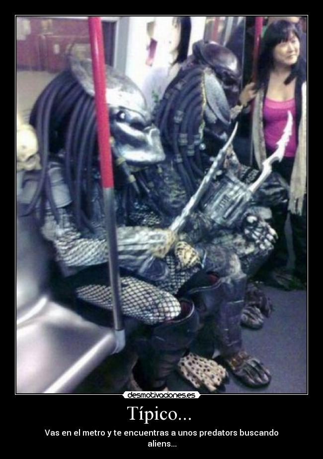 Típico... - Vas en el metro y te encuentras a unos predators buscando
aliens...