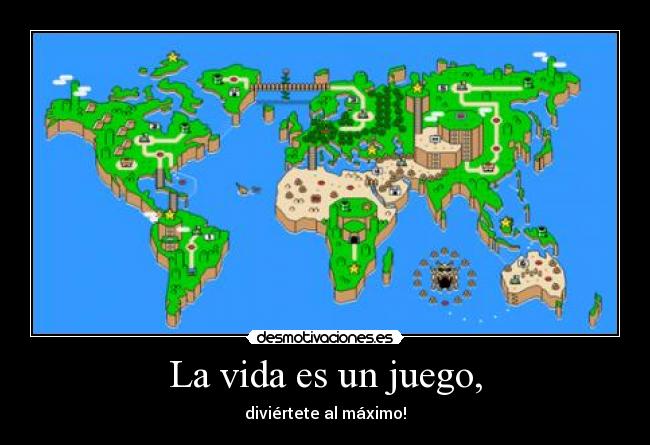 La vida es un juego, - diviértete al máximo!