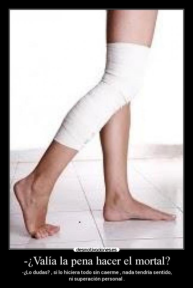 -¿Valía la pena hacer el mortal? -